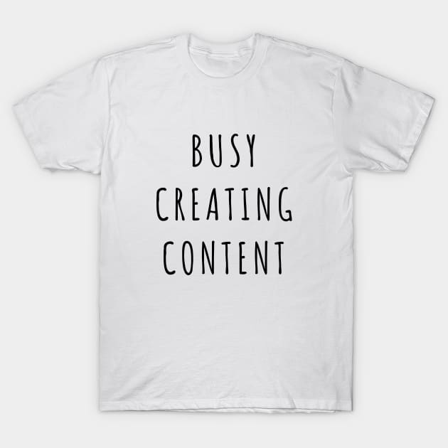 Busy Creating Content T-Shirt by quoteee